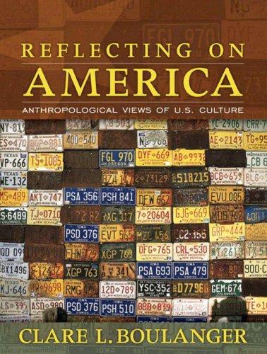 Reflecting on America : anthropological views of U.S. culture / Clare L. Boulanger, editor.