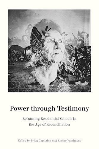 Power through testimony : reframing residential schools in the age of reconciliation 