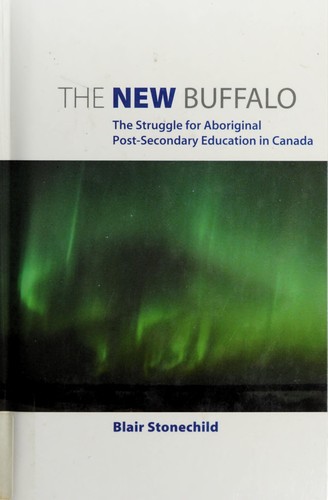 The new buffalo : the struggle for Aboriginal post-secondary education in Canada / Blair Stonechild.
