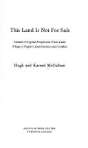 This land is not for sale : Canada's original people and their land : a saga of neglect, exploitation, and conflict / Hugh and Karmel McCullum.