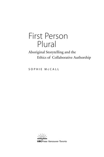 First person plural : aboriginal storytelling and the ethics of collaborative authorship / Sophie McCall.