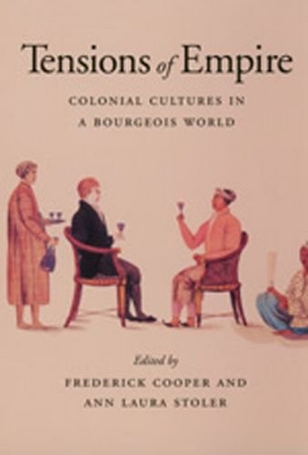 Tensions of empire : colonial cultures in a bourgeois world / edited by Frederick Cooper, Ann Laura Stoler.