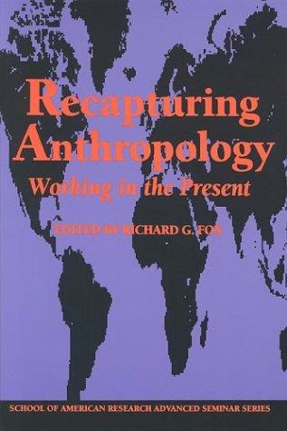 Recapturing anthropology : working in the present / edited by Richard G. Fox.