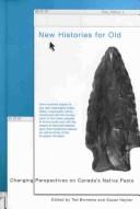 New histories for old : changing perspectives on Canada's native pasts / edited by Ted Binnema and Susan Neylan.