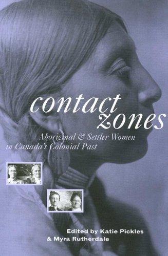 Contact zones : aboriginal and settler women in Canada's colonial past 