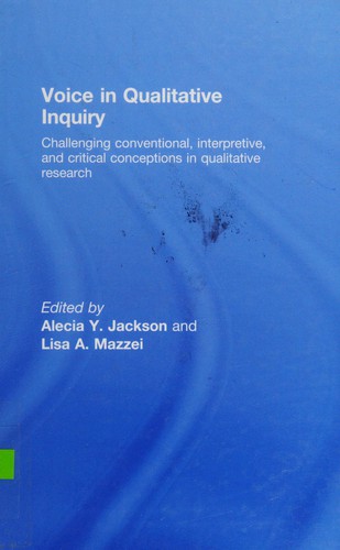 Voice in qualitative inquiry : challenging conventional, interpretive, and critical conceptions in qualitative research 