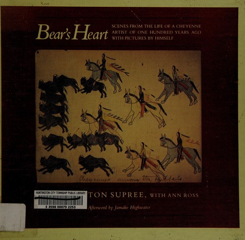 Bear's Heart : scenes from the life of a Cheyenne artist of one hundred years ago with pictures by himself / text by Burton Supree, with Ann Ross ; afterword by Jamake Highwater.