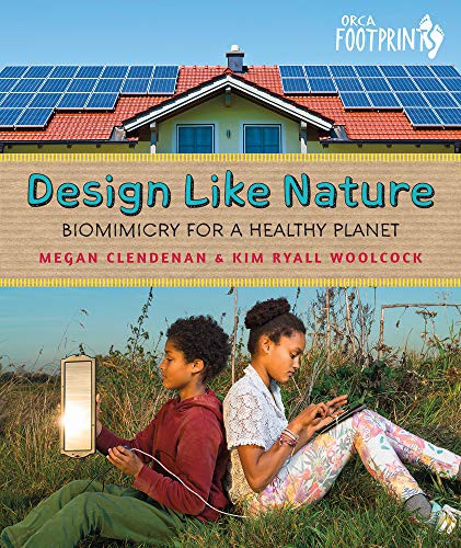 Design like nature : biomimicry for a healthy planet / Megan Clendenan, Kim Ryall Woolcock.