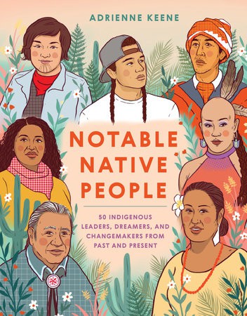 Notable native people : 50 indigenous leaders, dreamers, and changemakers from past and present / Adrienne Keene ; illustrations by Ciara Sana.