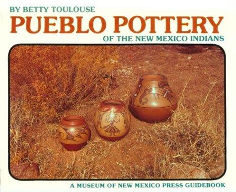 Pueblo pottery of the New Mexico Indians : ever constant, ever changing / by Betty Toulouse ; [color photography by Nancy Warren, individual pieces photographed by Art Taylor].