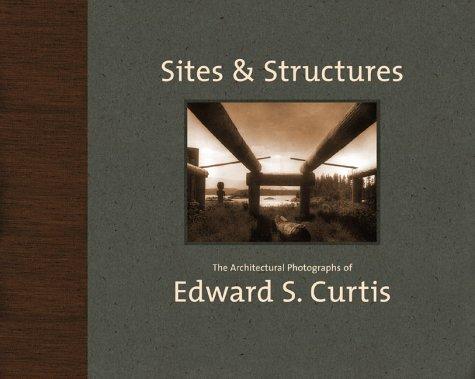 Sites & structures : the architectural photographs of Edward S. Curtis 