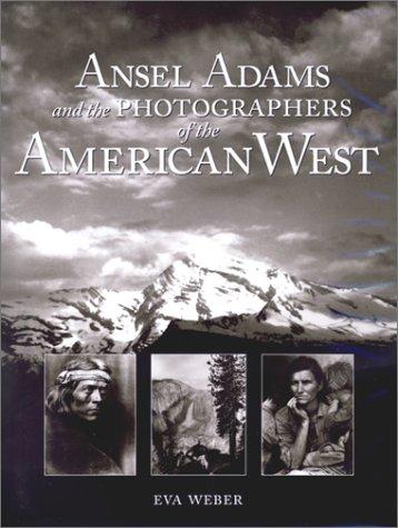 Ansel Adams and the photographers of the American West / Eva Weber.