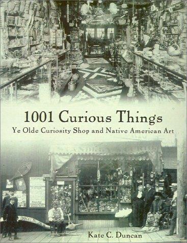 1001 curious things : Ye Olde Curiosity Shop and Native American art / Kate C. Duncan.