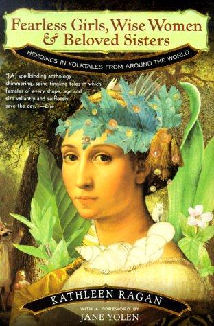 Fearless girls, wise women, and beloved sisters : heroines in folktales from around the world 