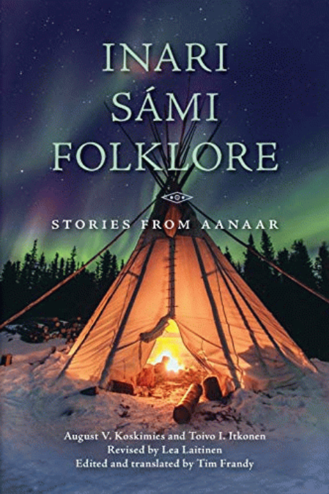 Inari Sámi folklore : stories from Aanaar / August V. Koskimies and Toivo I. Itkonen ; revised by Lea Laitinen ; edited and translated by Tim Frandy.