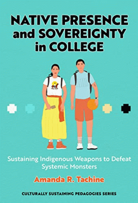 Native presence and sovereignty in college : sustaining indigenous weapons to defeat systemic monsters / Amanda R. Tachine.