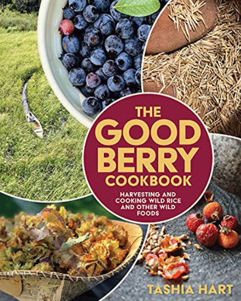 The good berry cookbook : harvesting and cooking wild rice and other wild foods / Tashia Hart.