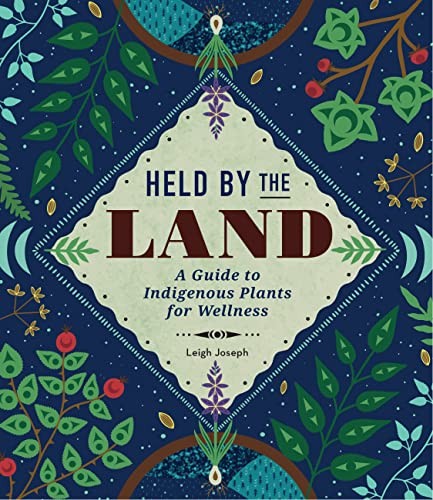 Held by the land : a guide to Indigenous plants for wellness = Wa ch'ích'istway ta temíxw : spén̓em txwnam̓ ta ha7lh sk̲wálwen / Leigh Joseph.