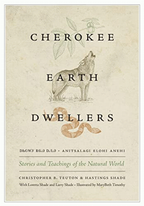 Anitsalagi elohi anehi = Cherokee Earth dwellers : stories and teachings of the natural world / Christopher B. Teuton and Hastings Shade with Loretta Shade and Larry Shade ; illustrated by MaryBeth Timothy.