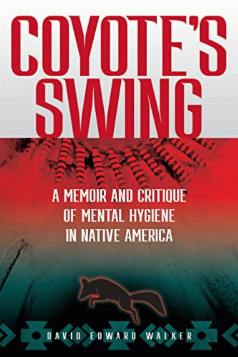 Coyote's swing : a memoir and critique of mental hygiene in native America / David Edward Walker.