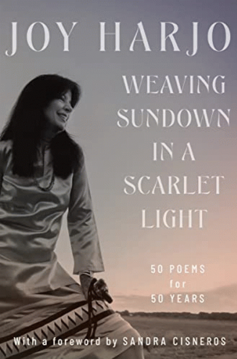 Weaving sundown in a scarlet light : fifty poems for fifty years / Joy Harjo ; [with a foreword by Sandra Cisneros].