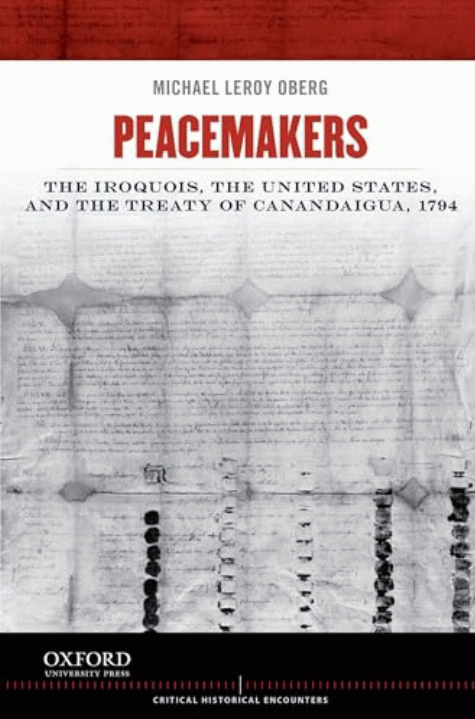 Peacemakers : the Iroquois, the United States, and the Treaty of Canandaigua, 1794 / Michael Leroy Oberg, State University of New York at Geneseo.