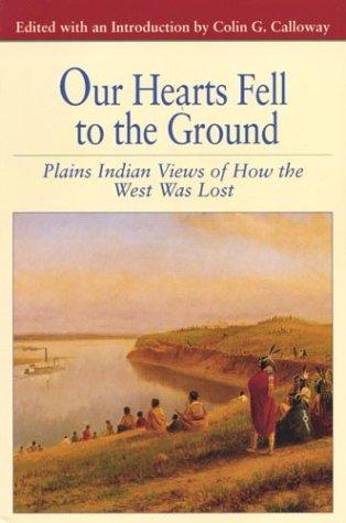 Our hearts fell to the ground : Plains Indian views of how the West was lost / edited with an introduction by Colin G. Calloway.
