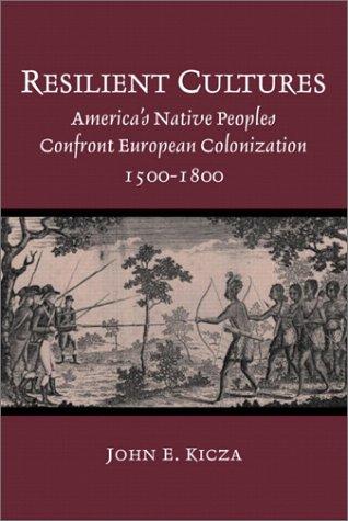 Resilient cultures : America's native peoples confront European colonization, 1500-1800 / John E. Kicza.