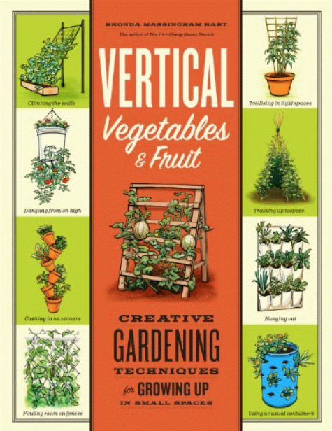 Vertical vegetables & fruit : creative gardening techniques for growing up in small spaces 