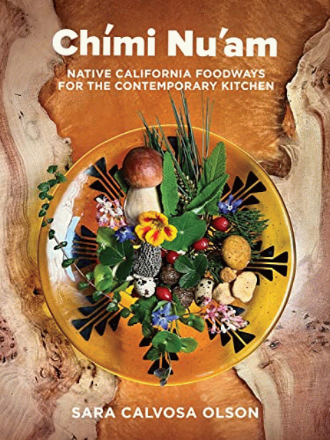 Chími nu'am : native California foodways for the contemporary kitchen / Sara Calvosa Olson.
