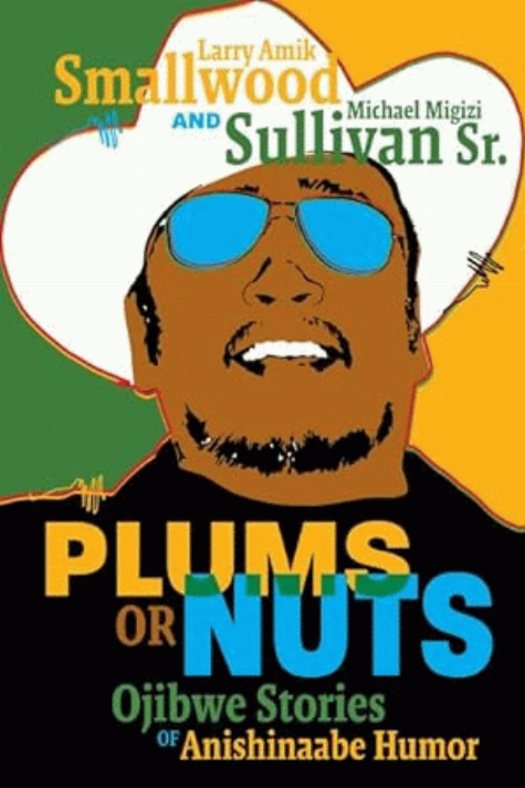 Plums or nuts = Bagesaanag Maagizhaa Bagaanag : Ojibwe stories of Anishinaabe humor / Larry Amik Smallwood as told to Michael Migizi Sullivan Sr.