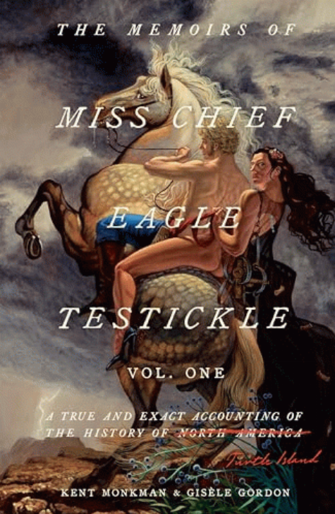 The memoirs of Miss Chief Eagle Testickle : a true and exact accounting of the history of Turtle Island. Vol. one 