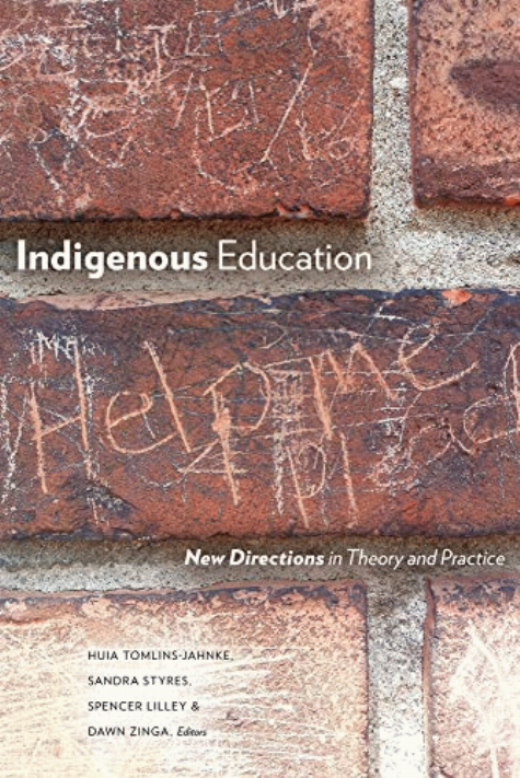 Indigenous education : new directions in theory and practice / Huia Tomlins-Jahnke, Sandra Styres, Spencer Lilley & Dawn Zinga, editors.