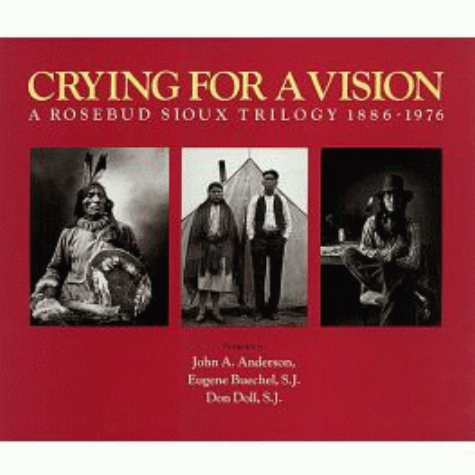 Crying for a vision : a Rosebud Sioux trilogy, 1886-1976 / photos. by John A. Anderson, Eugene Buechel, Don Doll ; edited by Don Doll and Jim Alinder ; foreword by Ben Black Bear, Jr. ; introd. by Herman Viola.