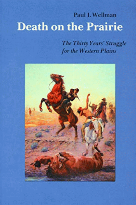 Death on the prairie : the thirty years' struggle for the Western Plains / by Paul I. Wellman.