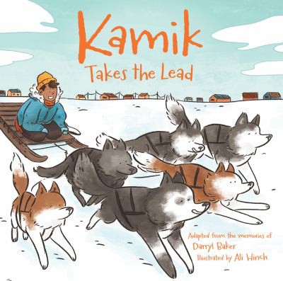 Kamik takes the lead / adapted from the memories of Darryl Baker ; illustrated by Ali Hinch.