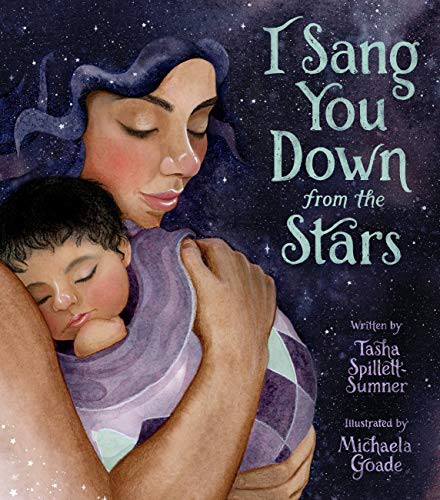 I sang you down from the stars / written by Tasha Spillett-Sumner ; illustrated by Michaela Goade.