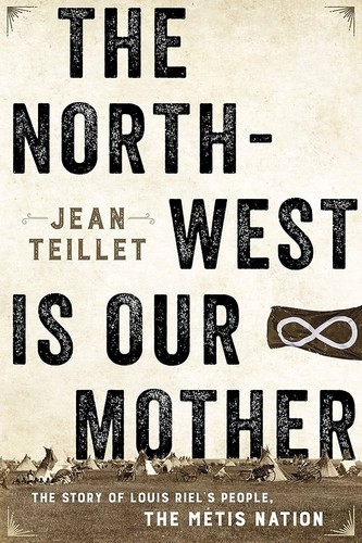 The North-West is our mother : the story of Louis Riel's people, the Métis Nation 