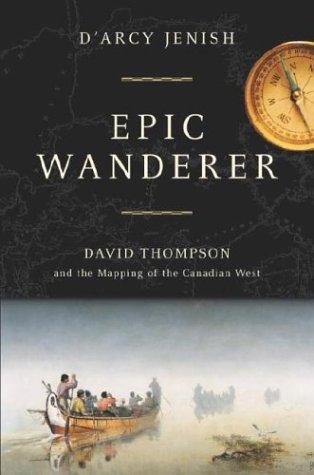 Epic wanderer : David Thompson and the mapping of the Canadian West 