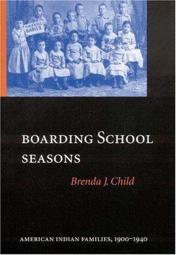 BOARDING SCHOOL SEASONS: AMERICAN INDIAN FAMILIES 1900-1940.