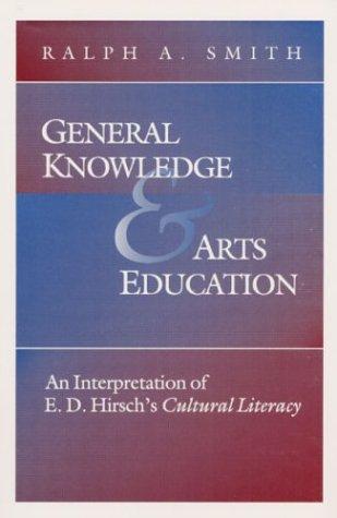 General knowledge and arts education : an interpretation of E.D. Hirsch's Cultural literacy / Ralph A. Smith.
