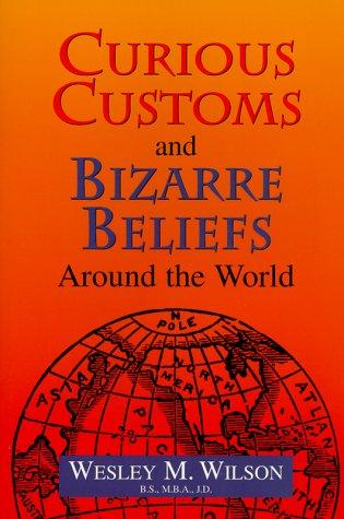 CURIOUS CUSTOMS AND BIZARRE BELIEFS AROUND THE WORLD.