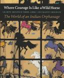 Where courage is like a wild horse : the world of an Indian orphanage  Cover Image