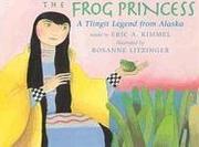 Enlarge cover image for The frog princess : a Tlingit legend from Alaska / retold by Eric A. Kimmel ; illustrated by Rosanne Litzinger.