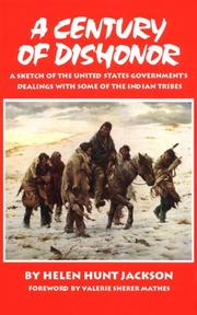 A century of dishonor : a sketch of the United States government's dealings with some of the Indian tribes  Cover Image