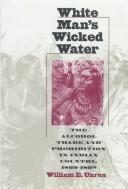White man's wicked water : the alcohol trade and Prohibition in Indian country, 1802-1892  Cover Image