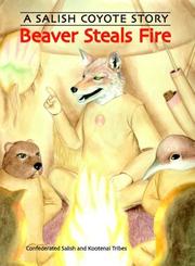 Enlarge cover image for Beaver steals fire : a Salish Coyote story / Confederated Salish and Kootenai Tribes ; illustrated by Sam Sandoval.