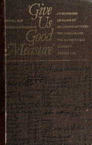 "GIVE US GOOD MEASURE" : AN ECONOMIC ANALYSIS OF RELATIONS BETWEEN THE INDIANS AND THE HUDSON'S BAY COMPANY BEFORE 1763. Cover Image
