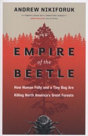 Empire of the beetle : how human folly and a tiny bug are killing North America's great forests  Cover Image