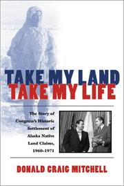 Take my land, take my life : the story of Congress's historic settlement of Alaska native land claims, 1960-1971  Cover Image